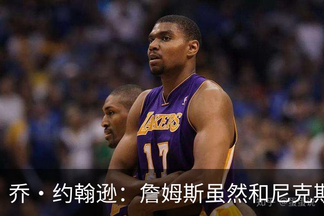 乔·约翰逊：詹姆斯虽然和尼克斯总裁关系很好 但他肯定不会去那