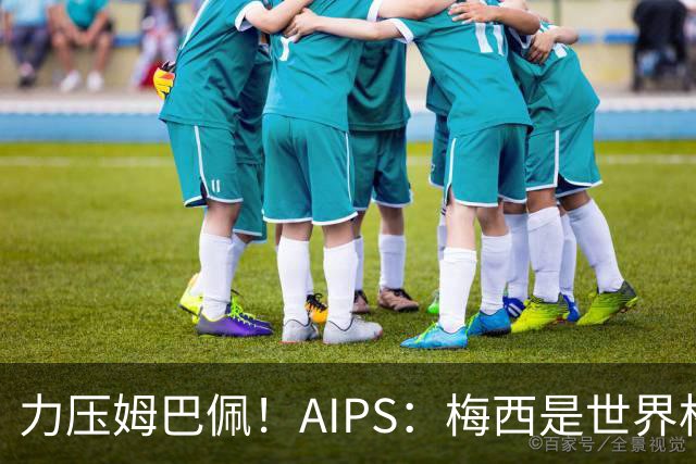 力压姆巴佩！AIPS：梅西是世界杯最佳球员，罗德里仅列第六！