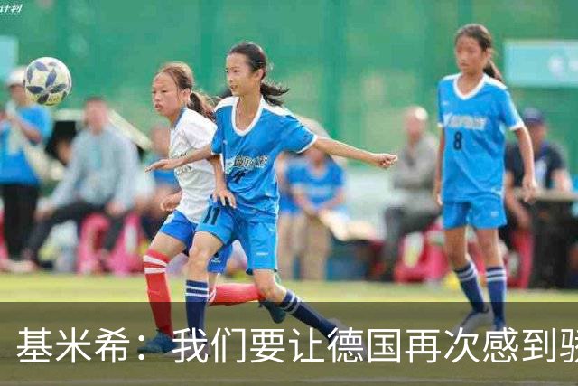 基米希：我们要让德国再次感到骄傲 这是参赛最大目标