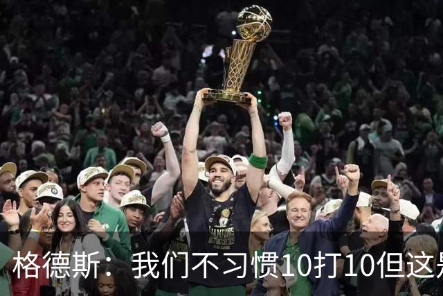 格德斯：我们不习惯10打10但这是一次很好的测试，我很高兴能进球