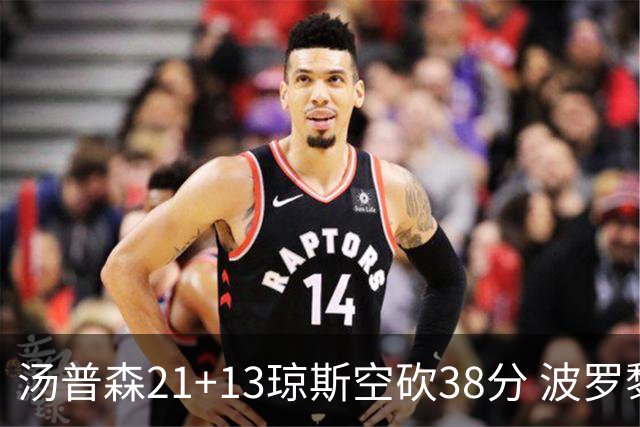 汤普森21+13琼斯空砍38分 波罗黎各险胜南苏丹