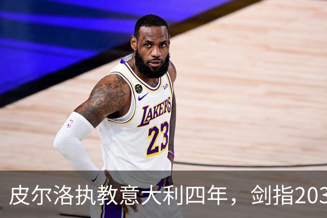 皮尔洛执教意大利四年，剑指2030世界杯目标