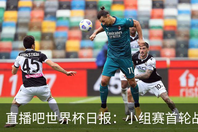 直播吧世界杯日报：小组赛首轮战罢各榜单一览 拜仁三叉戟闪耀
