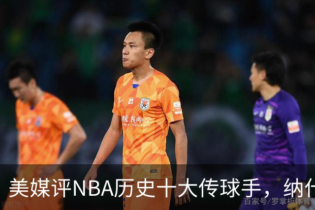 美媒评NBA历史十大传球手，纳什仅第6，詹姆斯第3，韦德意外上榜